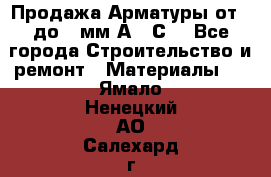 Продажа Арматуры от 6 до 32мм А500С  - Все города Строительство и ремонт » Материалы   . Ямало-Ненецкий АО,Салехард г.
